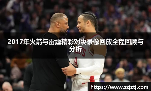 2017年火箭与雷霆精彩对决录像回放全程回顾与分析