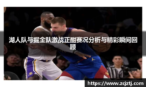 湖人队与掘金队激战正酣赛况分析与精彩瞬间回顾